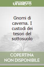 Gnomi di caverna. I custodi dei tesori del sottosuolo