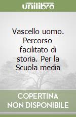 Vascello uomo. Percorso facilitato di storia. Per la Scuola media libro