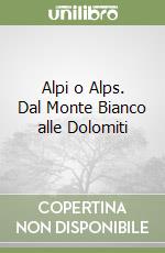 Alpi o Alps. Dal Monte Bianco alle Dolomiti libro