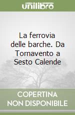 La ferrovia delle barche. Da Tornavento a Sesto Calende