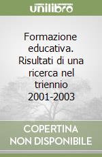 Formazione educativa. Risultati di una ricerca nel triennio 2001-2003 libro