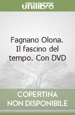 Fagnano Olona. Il fascino del tempo. Con DVD