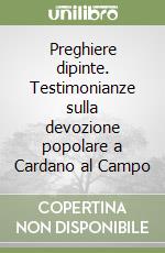 Preghiere dipinte. Testimonianze sulla devozione popolare a Cardano al Campo libro