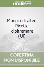 Mangià di alter. Ricette d'oltremare (Ul) libro