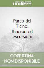 Parco del Ticino. Itinerari ed escursioni