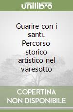 Guarire con i santi. Percorso storico artistico nel varesotto libro