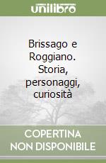 Brissago e Roggiano. Storia, personaggi, curiosità