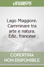 Lago Maggiore. Camminare tra arte e natura. Ediz. francese libro