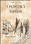 I portici di Varese. Storie e ritratti libro