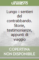 Lungo i sentieri del contrabbando. Storie, testimonianze, appunti di viaggio