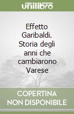 Effetto Garibaldi. Storia degli anni che cambiarono Varese libro