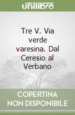 Tre V. Via verde varesina. Dal Ceresio al Verbano libro