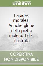 Lapides morales. Antiche glorie della pietra molera. Ediz. illustrata libro