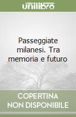 Passeggiate milanesi. Tra memoria e futuro libro