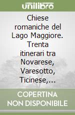 Chiese romaniche del Lago Maggiore. Trenta itinerari tra Novarese, Varesotto, Ticinese, Verbano Cusio Ossola libro