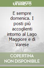 E sempre domenica. I posti più accoglienti intorno al Lago Maggiore e di Varese libro