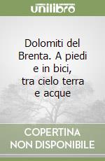 Dolomiti del Brenta. A piedi e in bici, tra cielo terra e acque libro