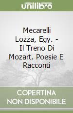 Mecarelli Lozza, Egy. - Il Treno Di Mozart. Poesie E Racconti libro