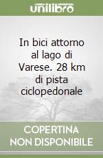 In bici attorno al lago di Varese. 28 km di pista ciclopedonale libro