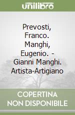 Prevosti, Franco. Manghi, Eugenio. - Gianni Manghi. Artista-Artigiano libro