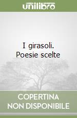 I girasoli. Poesie scelte libro