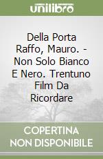 Della Porta Raffo, Mauro. - Non Solo Bianco E Nero. Trentuno Film Da Ricordare libro