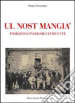 Nost mangià. Tradizioni ingredienti ricette (Ul) libro