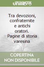 Tra devozioni, confraternite e antichi oratori. Pagine di storia varesina libro