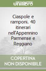 Ciaspole e ramponi. 40 itinerari nell'Appennino Parmense e Reggiano libro