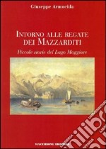 Intorno alle regate dei Mazzarditi. Piccole storie del Lago Maggiore libro