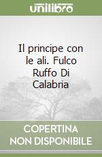 Il principe con le ali. Fulco Ruffo Di Calabria libro