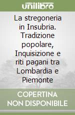 La stregoneria in Insubria. Tradizione popolare, Inquisizione e riti pagani tra Lombardia e Piemonte libro