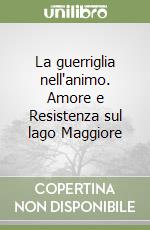 La guerriglia nell'animo. Amore e Resistenza sul lago Maggiore libro