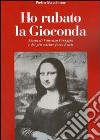 Ho rubato la Gioconda. Storia di Vincenzo Peruggia e del più celebre furto d'arte libro