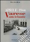 Aprile 1944. Varese sotto le bombe libro