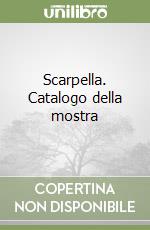 Scarpella. Catalogo della mostra libro