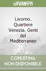 Livorno. Quartiere Venezia. Genti del Mediterraneo libro