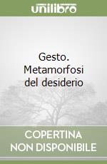 Gesto. Metamorfosi del desiderio libro