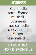 Suoni della terra. Forme musicali. Strumenti musicali delle collezioni del Museo nazionale di antropologia e etnologia di Firenze