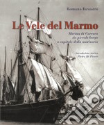 Le vele del marmo. Marina di Carrara Da piccolo borgo a capitale della marineria libro