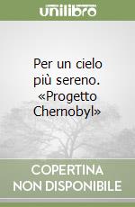 Per un cielo più sereno. «Progetto Chernobyl»