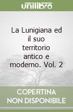 La Lunigiana ed il suo territorio antico e moderno. Vol. 2