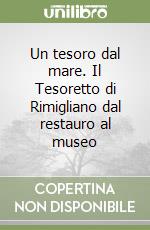 Un tesoro dal mare. Il Tesoretto di Rimigliano dal restauro al museo libro