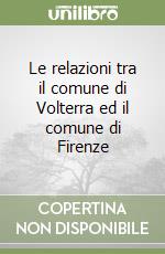 Le relazioni tra il comune di Volterra ed il comune di Firenze libro