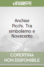 Anchise Picchi. Tra simbolismo e Novecento libro