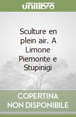 Sculture en plein air. A Limone Piemonte e Stupinigi