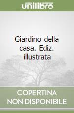 Giardino della casa. Ediz. illustrata