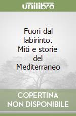 Fuori dal labirinto. Miti e storie del Mediterraneo libro