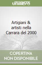 Artigiani & artisti nella Carrara del 2000 libro