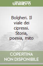 Bolgheri. Il viale dei cipressi. Storia, poesia, mito